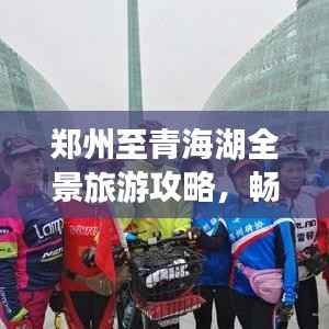 郑州至青海湖全景旅游攻略,畅游神秘之旅!