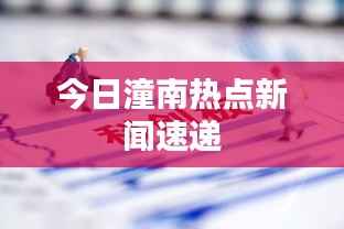 今日潼南热点新闻速递