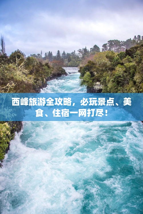 西峰旅游全攻略,必玩景点、美食、住宿一网打尽!