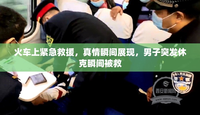 火车上紧急救援,真情瞬间展现,男子突发休克瞬间被救